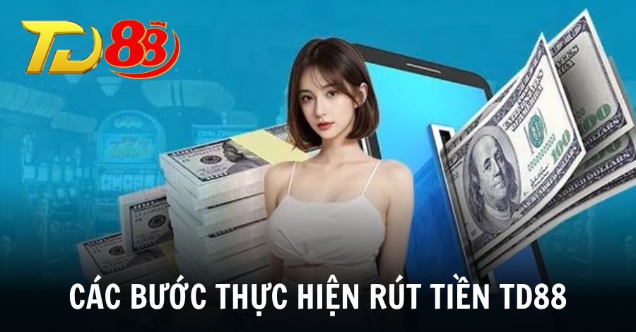 Hướng dẫn các bước thực hiện rút tiền TD88 chi tiết cho người mới