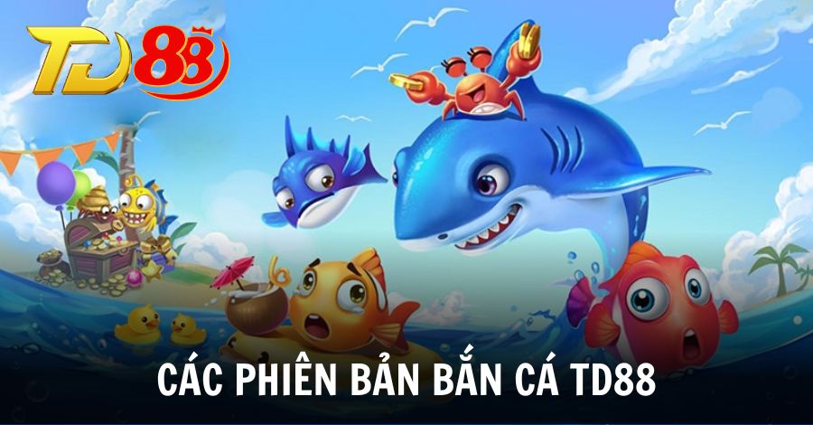 Khám phá các phiên bản game bắn cá tại TD88