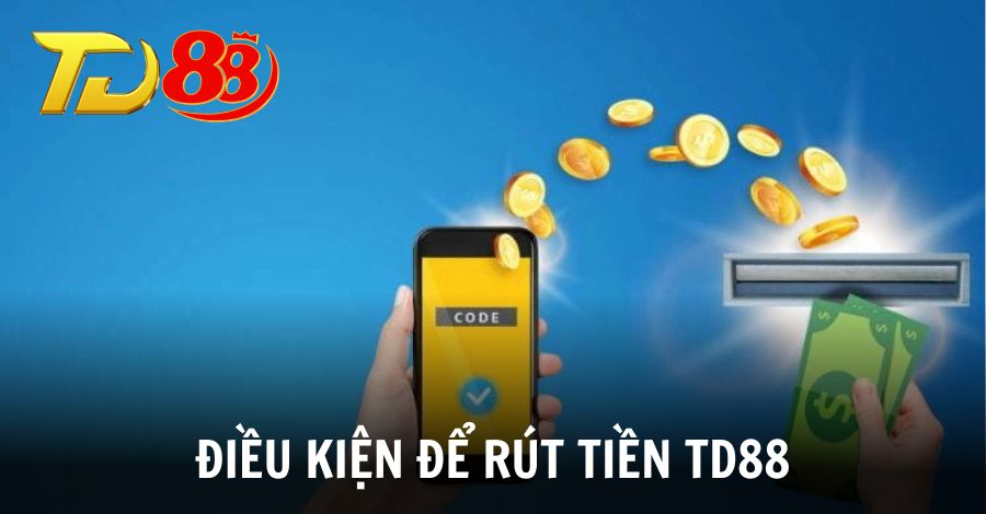Khám phá các điều kiện để rút tiền từ nhà cái TD88