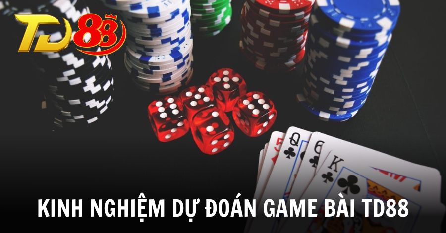 Các kinh nghiệm dự đoán game bài TD88 thắng lớn