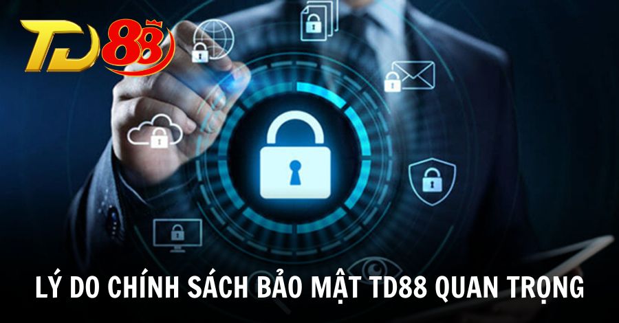 Tìm hiểu lý do chính sách bảo mật TD88 quan trọng
