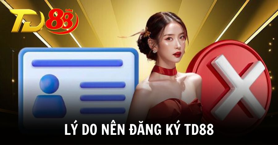 Lý do hội viên nên đăng ký TD88