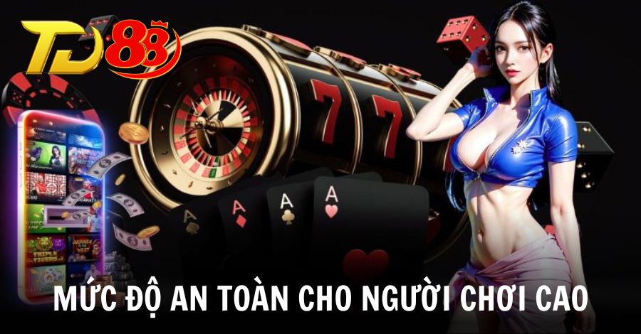 Mức độ an toàn cho người chơi cao khi chơi phiên bản app