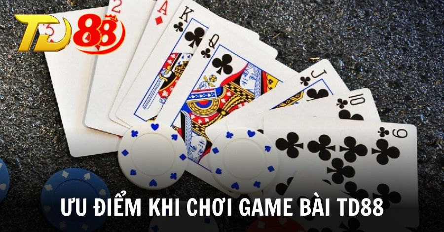 Các ưu điểm khi chơi game bài tại TD88